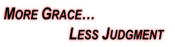 More Grace…
                   Less Judgment
