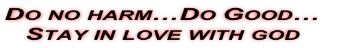 Do no harm…Do Good…
Stay in love with god
