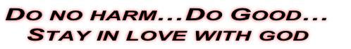 Do no harm…Do Good…
Stay in love with god
